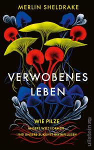 Cover von „Verwobenes Leben“ von Merlin Sheldrake: Das Cover zeigt stilisierte, farbenfrohe Pilze auf schwarzem Hintergrund, die in lebhaften Grüntönen und Rottönen leuchten.